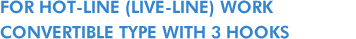 FOR HOT-LINE (LIVE-LINE) WORKCONVERTIBLE TYPE WITH 3 HOOKS